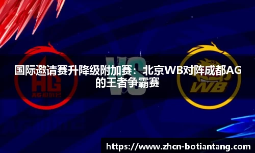 国际邀请赛升降级附加赛：北京WB对阵成都AG的王者争霸赛