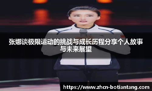 张娜谈极限运动的挑战与成长历程分享个人故事与未来展望